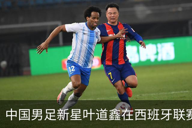 中国男足新星叶道鑫在西班牙联赛焕发光彩，单场戴帽引关注