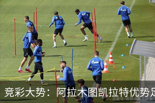 竞彩大势：阿拉木图凯拉特优势足 主场完胜可期